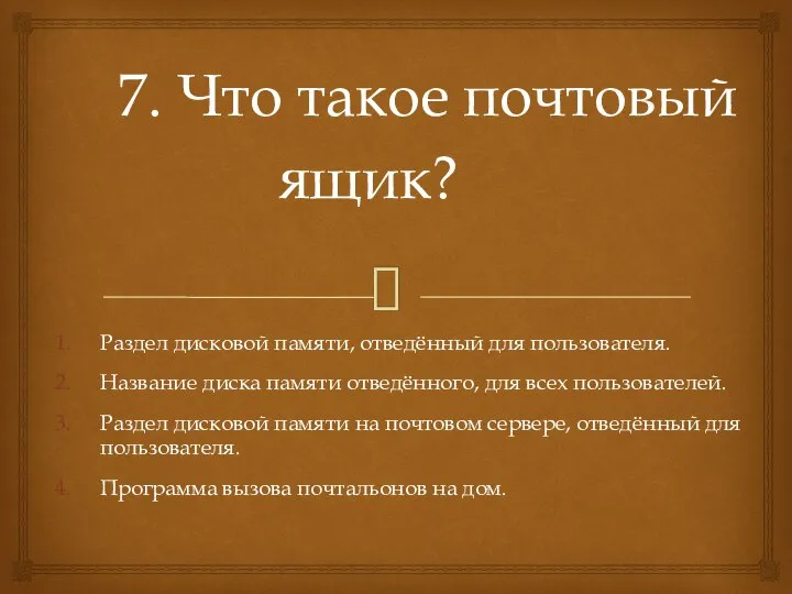 7. Что такое почтовый ящик? Раздел дисковой памяти, отведённый для пользователя. Название