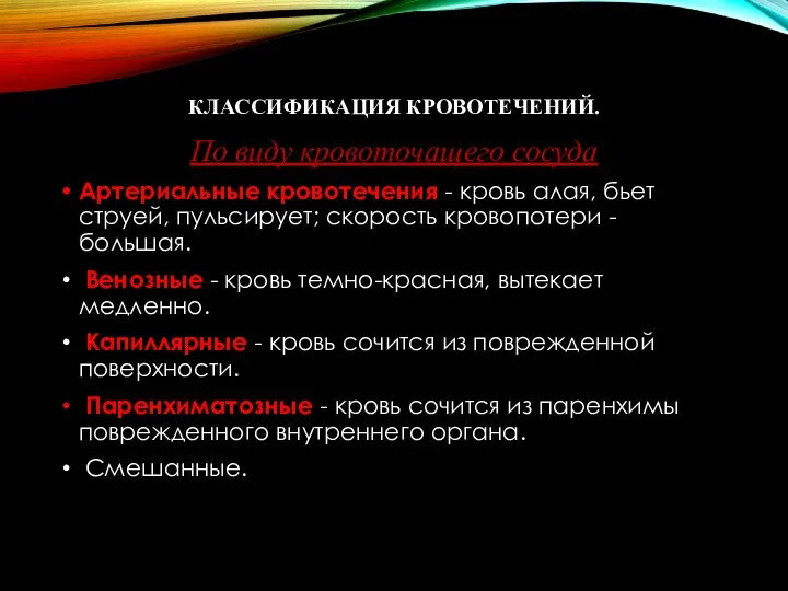 КЛАССИФИКАЦИЯ КРОВОТЕЧЕНИЙ. По виду кровоточащего сосуда Артериальные кровотечения - кровь алая, бьет