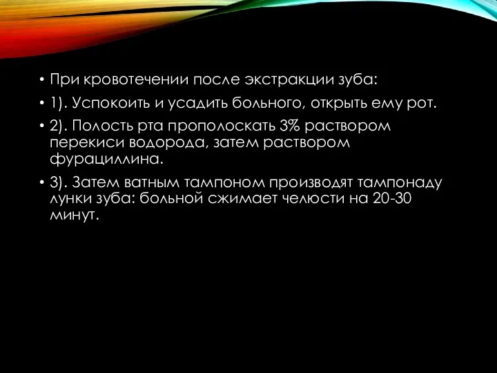 При кровотечении после экстракции зуба: 1). Успокоить и усадить больного, открыть ему