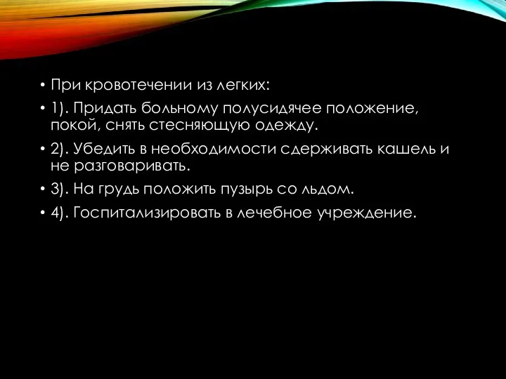 При кровотечении из легких: 1). Придать больному полусидячее положение, покой, снять стесняющую