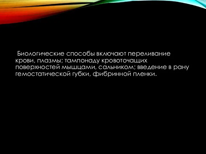 Биологические способы включают переливание крови, плазмы; тампонаду кровоточащих поверхностей мышцами, сальником; введение