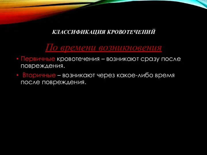 КЛАССИФИКАЦИЯ КРОВОТЕЧЕНИЙ По времени возникновения Первичные кровотечения – возникают сразу после повреждения.