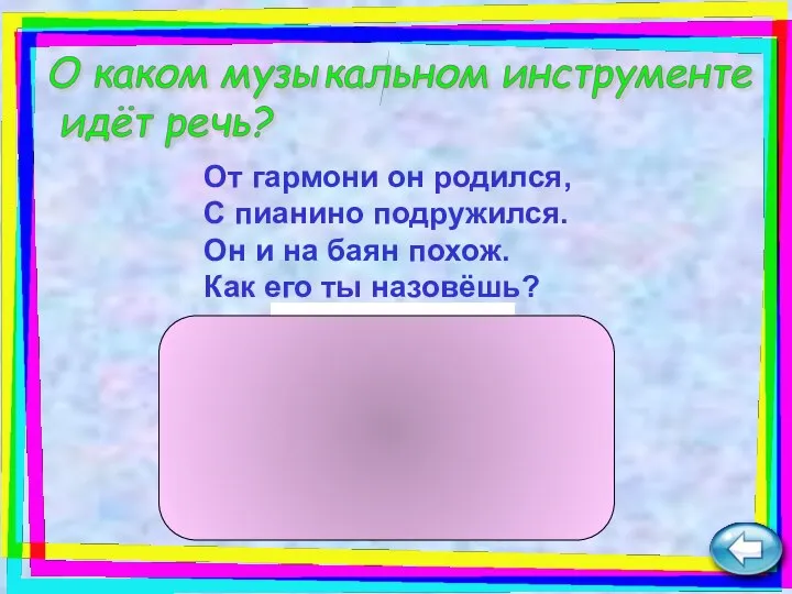 От гармони он родился, С пианино подружился. Он и на баян похож.