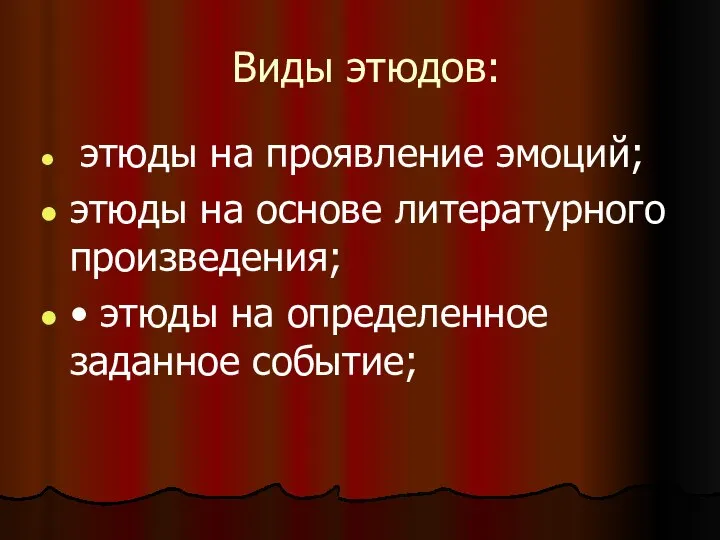 Виды этюдов: этюды на проявление эмоций; этюды на основе литературного произведения; •