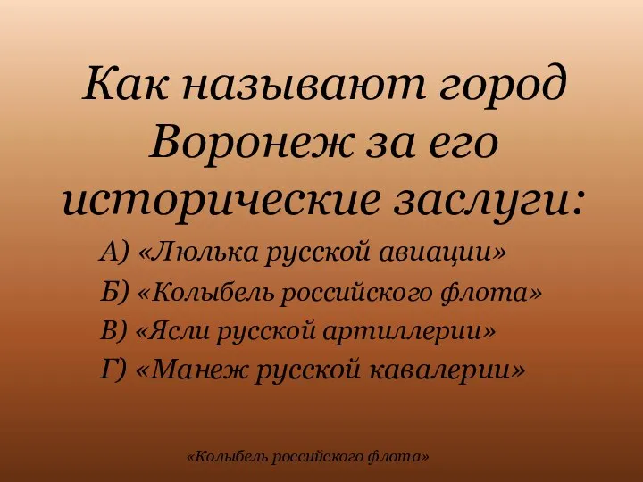 Как называют город Воронеж за его исторические заслуги: А) «Люлька русской авиации»