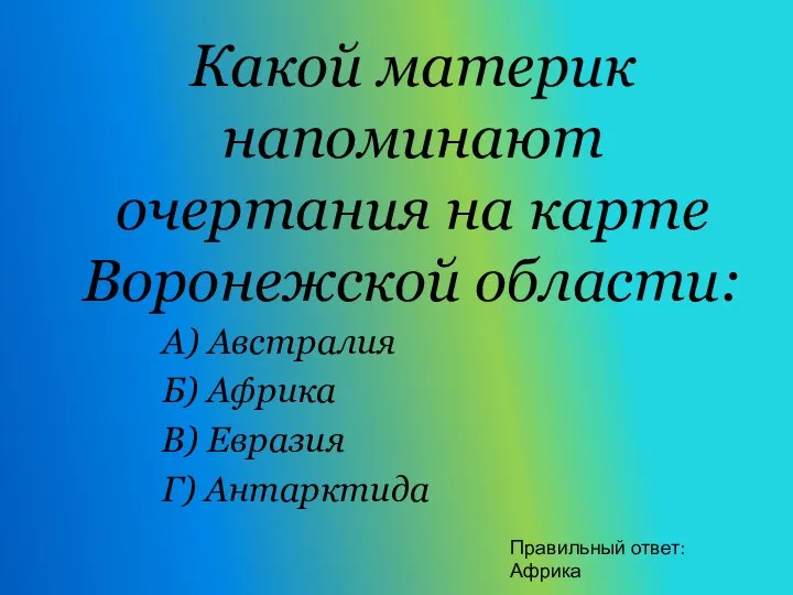 Какой материк напоминают очертания на карте Воронежской области: А) Австралия Б) Африка