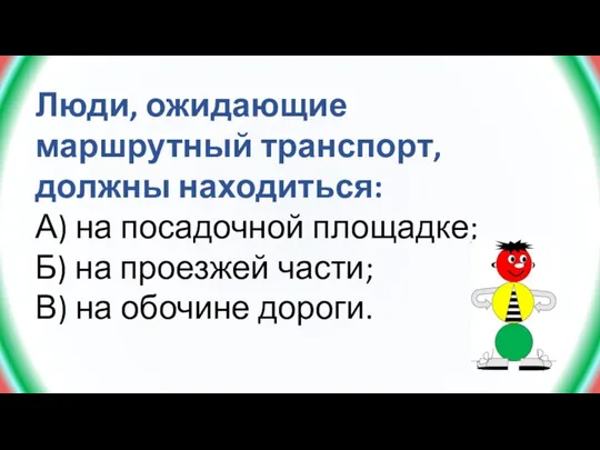 Люди, ожидающие маршрутный транспорт, должны находиться: А) на посадочной площадке; Б) на