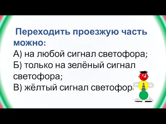 Переходить проезжую часть можно: А) на любой сигнал светофора; Б) только на