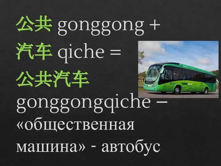 公共 gonggong + 汽车 qiche = 公共汽车 gonggongqiche – «общественная машина» - автобус