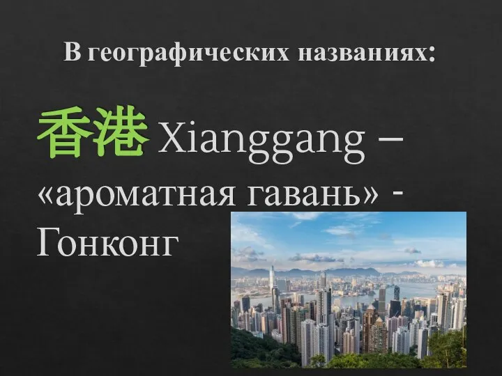 В географических названиях: 香港 Xianggang – «ароматная гавань» - Гонконг