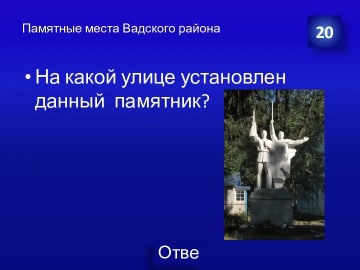 Памятные места Вадского района 20 На какой улице установлен данный памятник?