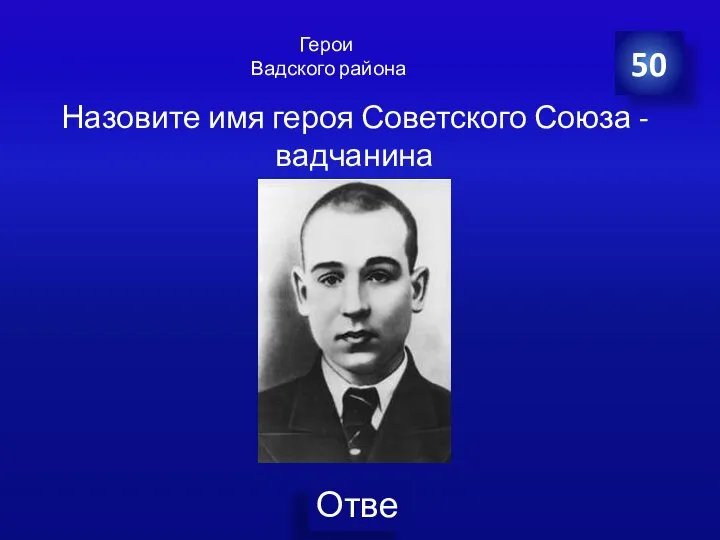 Герои Вадского района 50 Назовите имя героя Советского Союза - вадчанина