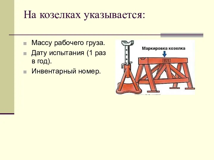 На козелках указывается: Массу рабочего груза. Дату испытания (1 раз в год). Инвентарный номер.