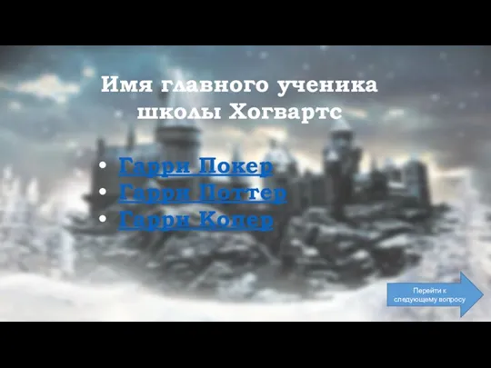 Имя главного ученика школы Хогвартс Гарри Покер Гарри Поттер Гарри Копер Перейти к следующему вопросу