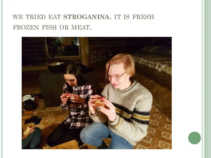 we tried eat stroganina. it is fresh frozen fish or meat.