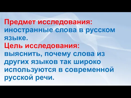 Предмет исследования: иностранные слова в русском языке. Цель исследования: выяснить, почему слова