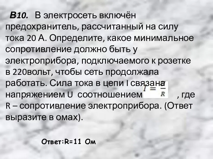 В10. В электросеть включён предохранитель, рассчитанный на силу тока 20 А. Определите,