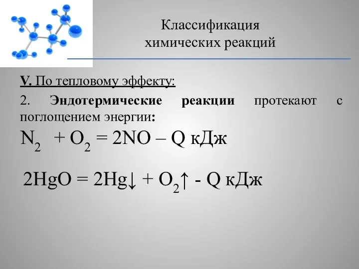 V. По тепловому эффекту: 2. Эндотермические реакции протекают с поглощением энергии: Классификация