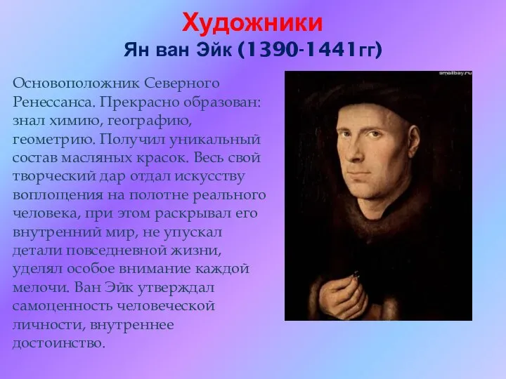 Художники Ян ван Эйк (1390-1441гг) Основоположник Северного Ренессанса. Прекрасно образован: знал химию,