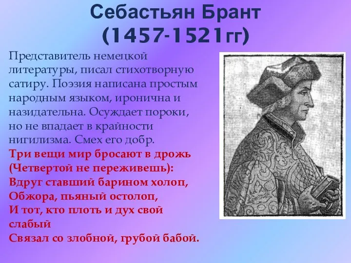 Себастьян Брант (1457-1521гг) Представитель немецкой литературы, писал стихотворную сатиру. Поэзия написана простым