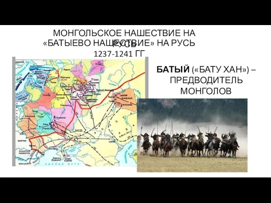 «БАТЫЕВО НАШЕСТВИЕ» НА РУСЬ 1237-1241 ГГ МОНГОЛЬСКОЕ НАШЕСТВИЕ НА РУСЬ БАТЫЙ («БАТУ ХАН») – ПРЕДВОДИТЕЛЬ МОНГОЛОВ