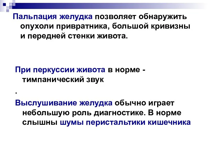 Пальпация желудка позволяет обнаружить опухоли привратника, большой кривизны и передней стенки живота.