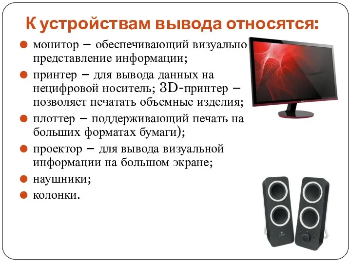 К устройствам вывода относятся: монитор – обеспечивающий визуальное представление информации; принтер –