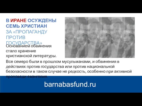 barnabasfund.ru В ИРАНЕ ОСУЖДЕНЫ СЕМЬ ХРИСТИАН ЗА «ПРОПАГАНДУ ПРОТИВ ГОСУДАРСТВА» Основанием обвинения