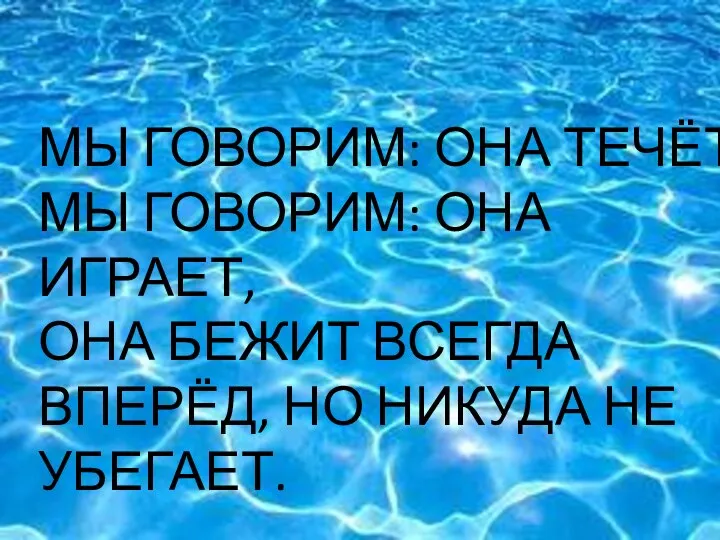 ЧТО МЫ ГОВОРИМ: ОНА ТЕЧЁТ, МЫ ГОВОРИМ: ОНА ИГРАЕТ, ОНА БЕЖИТ ВСЕГДА