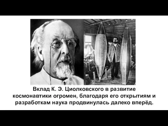 Вклад К. Э. Циолковского в развитие космонавтики огромен, благодаря его открытиям и
