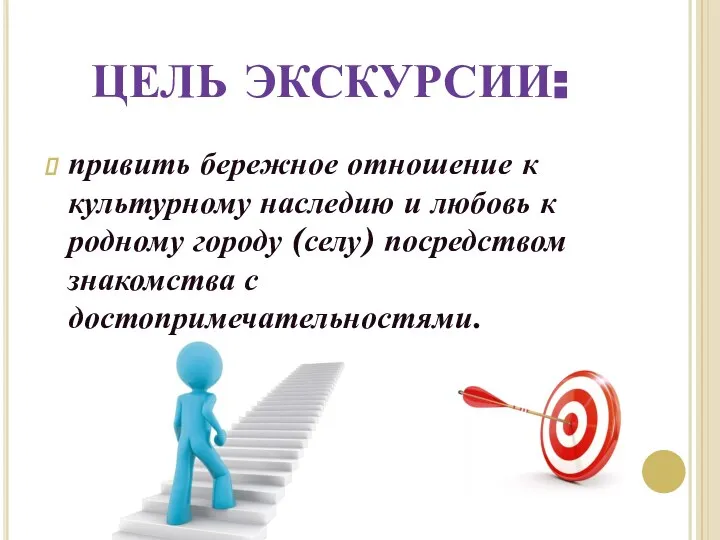 ЦЕЛЬ ЭКСКУРСИИ: привить бережное отношение к культурному наследию и любовь к родному