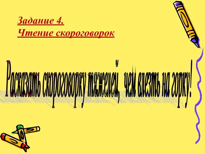 Задание 4. Чтение скороговорок Расказать скороговорку тяжелей, чем влезть на горку!