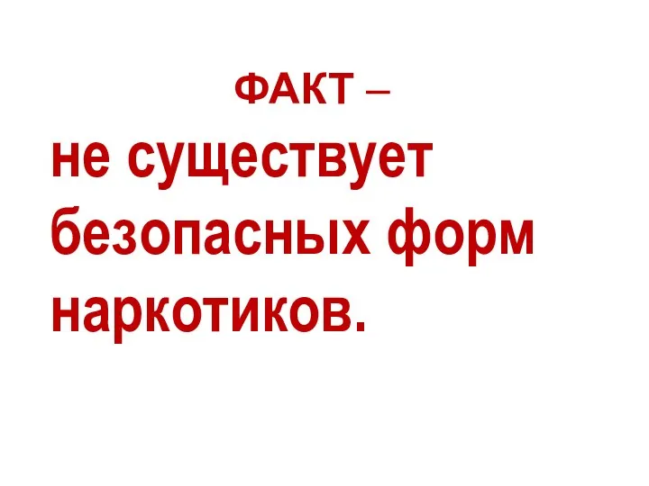 ФАКТ – не существует безопасных форм наркотиков.