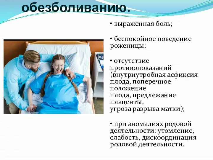 Показания к обезболиванию. • выраженная боль; • беспокойное поведение роженицы; • отсутствие