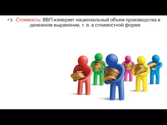 3. Стоимость: ВВП измеряет национальный объем производства в денежном выражении, т. е. в стоимостной форме