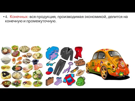 4. Конечных: вся продукция, производимая экономикой, делится на конечную и промежуточную.