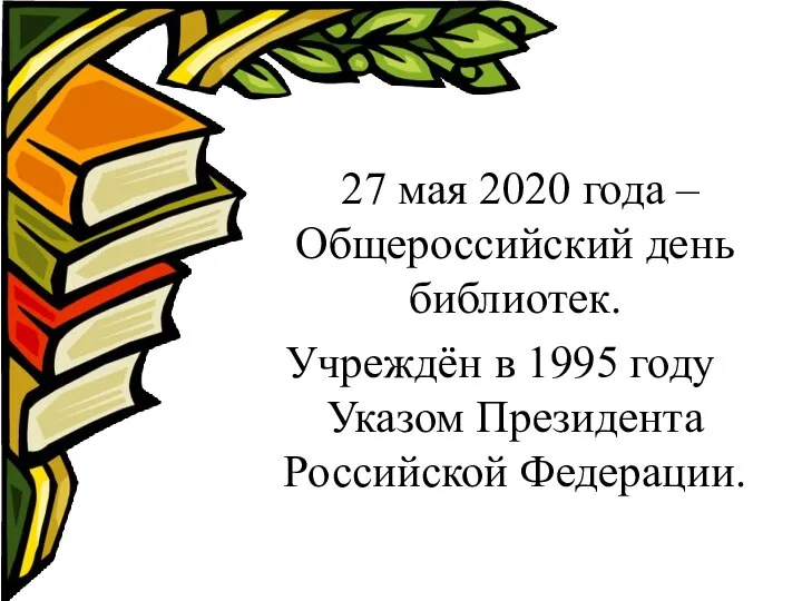 27 мая 2020 года – Общероссийский день библиотек. Учреждён в 1995 году Указом Президента Российской Федерации.