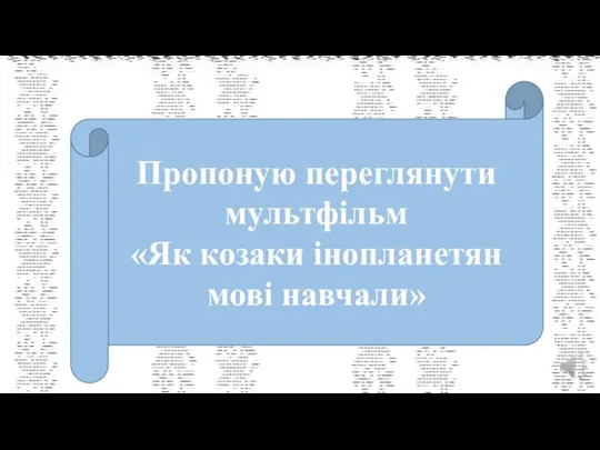 Пропоную переглянути мультфільм «Як козаки інопланетян мові навчали»