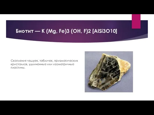 Биотит — К (Mg, Fe)3 (ОН, F)2 [AlSi3O10] Скопления чешуек, табличек, призматических