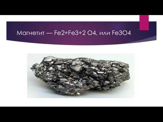 Магнетит — Fe2+Fe3+2 O4, или Fe3O4