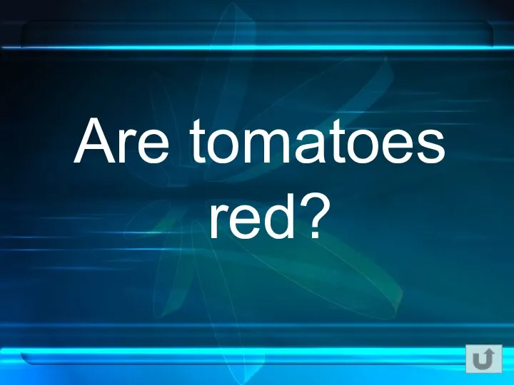 Are tomatoes red?