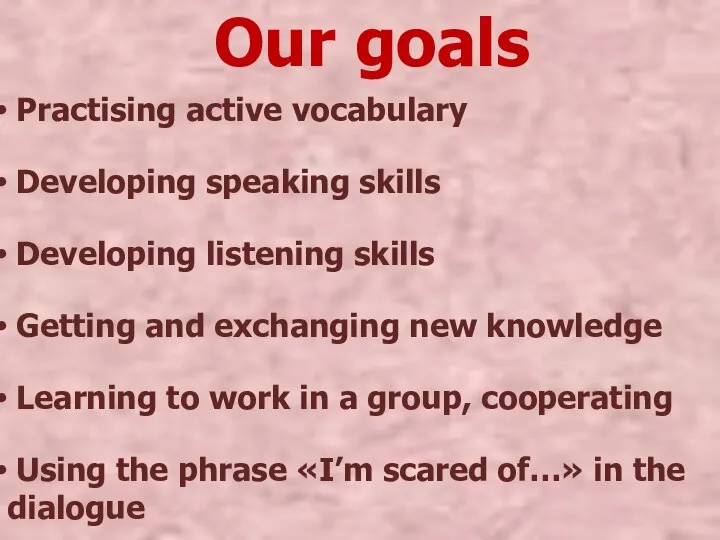 Our goals Practising active vocabulary Developing speaking skills Developing listening skills Getting
