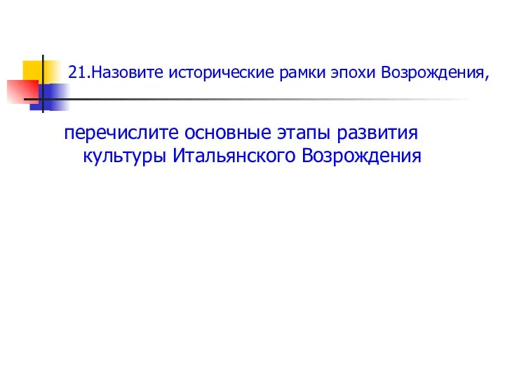 21.Назовите исторические рамки эпохи Возрождения, перечислите основные этапы развития культуры Итальянского Возрождения