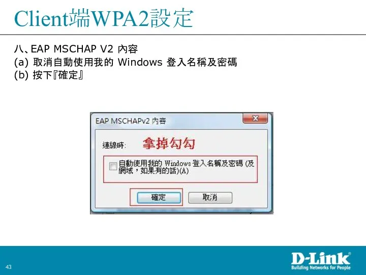 Client端WPA2設定 八、EAP MSCHAP V2 內容 (a) 取消自動使用我的 Windows 登入名稱及密碼 (b) 按下『確定』