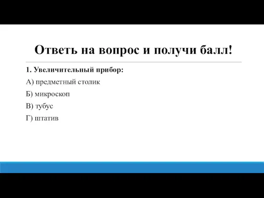 Ответь на вопрос и получи балл! 1. Увеличительный прибор: А) предметный столик