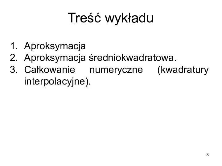 Treść wykładu Aproksymacja Aproksymacja średniokwadratowa. Całkowanie numeryczne (kwadratury interpolacyjne).