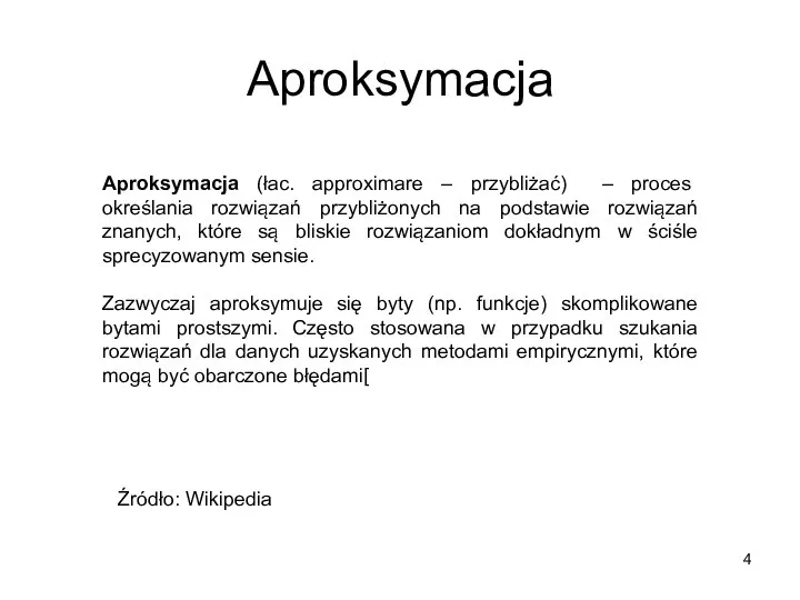 Aproksymacja Aproksymacja (łac. approximare – przybliżać) – proces określania rozwiązań przybliżonych na