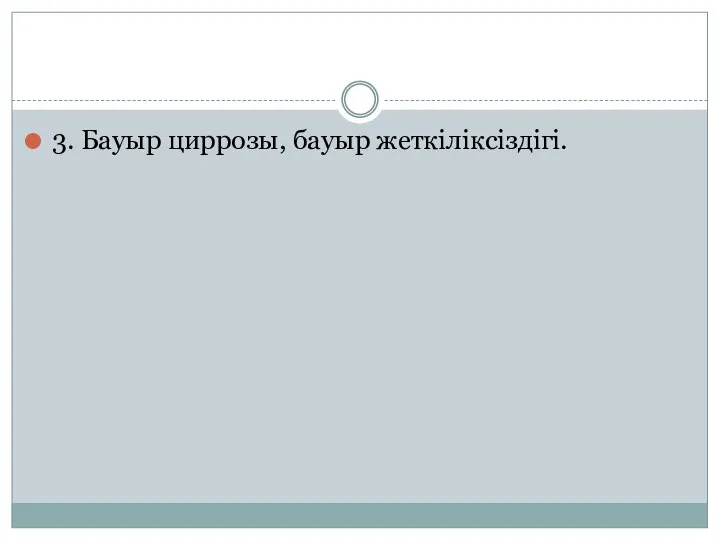 3. Бауыр циррозы, бауыр жеткіліксіздігі.