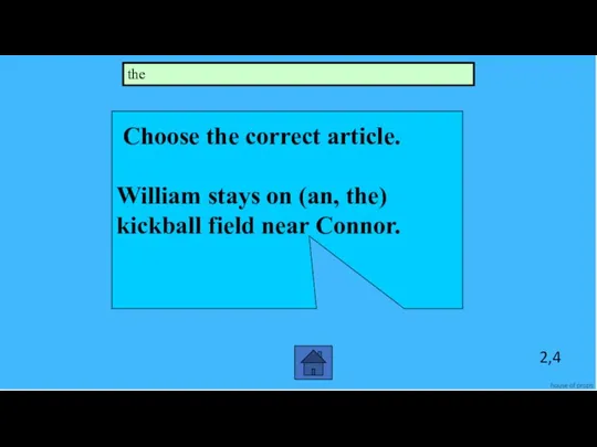 2,4 Choose the correct article. William stays on (an, the) kickball field near Connor. the