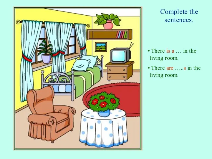 Complete the sentences. There is a … in the living room. There
